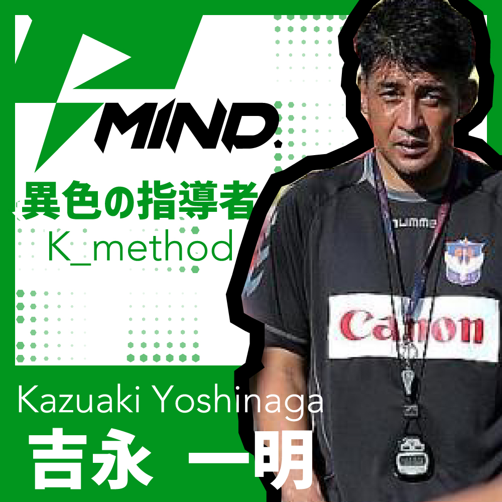 【PLAY MIND.｜kick_2】異色の指導者・K_method ｜吉永一明_Kazuaki Yoshinaga